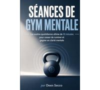 Séances de gym mentale: La routine quotidienne ultime de 10 minutes pour cesser de ruminer et gagner en clarté mentale