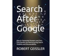 Search After Google: How AI-Generated Answers and Zero-Click Results Are Restructuring Search Visibility and Discoverability (Marketing in the Age of AI)