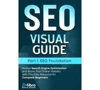 Search Engine Optimization (SEO) Visual Guide - Part I: SEO foundation: Master Search Engine Optimization and Boost Your Online Visibility with This Easy Resource for Complete Beginners