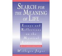 Search for the Meaning of Life: Essays and Reflections on the Mystical Experience