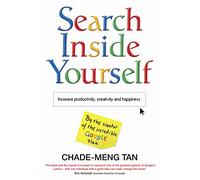 Search Inside Yourself: Increase Productivity, Creativity and Happiness