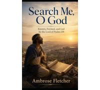 Search Me, O God:: Known, Formed, and Led by the Lord of Psalm 139