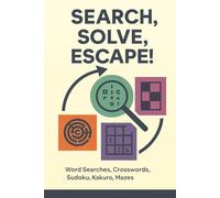 Search, Solve, Escape! 60+ Puzzle Games: A mix amount of Word search, Crossword, Sudoko, Kakuro, Mazes, and Word Scramble: The Ultimate Collection, 6 ... Brain Tease, Full Solutions Included.