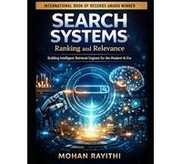 SEARCH SYSTEMS : Ranking and Relevance: Building Intelligent Retrieval Engines for the Modern AI Era