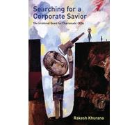 Searching for a Corporate Savior - The Irrational Quest for Charismatic CEOs