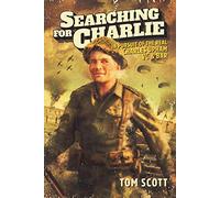 Searching For Charlie: In Pursuit of the Real Charles Upham VC & Bar