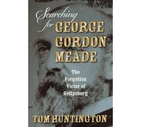 Searching for George Gordon Meade: The Forgotten Victor of Gettysburg