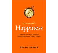 Searching for Happiness: How Generosity, Faith, and Other Spiritual Habits Can Lead to a Full Life