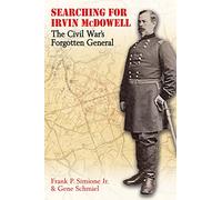 Searching for Irvin McDowell: The Civil War’s Forgotten General
