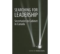 Searching for Leadership: Secretaries to Cabinet in Canada (IPAC Series in Public Management & Governance)