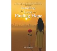 Searching For Love and Finding Hope: A journey of a girl, who carried responsibilities beyond her years, survived in a foreign country, broke generational cycles, and found her strength in hope.