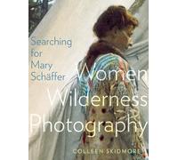 Searching for Mary Schäffer: Women Wilderness Photography (Mountain Cairns: A series on the history and culture of the Canadian Rocky Mountains)