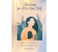 Searching for My Real Self: A Journey to Wholeness through Looking Within
