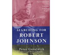 Searching for Robert Johnson: The Life and Legend of the King of the Delta Blues Singers