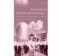 Searching for Scientific Womanpower: Technocratic Feminism and the Politics of National Security, 1940-1980 (Gender and American Culture (Paperback))