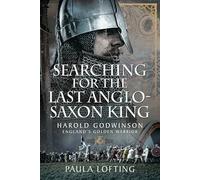 Searching for the Last Anglo-Saxon King : Harold Godwinson, England's Golden Warrior