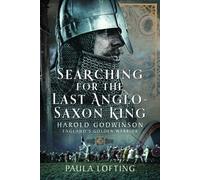 Searching for the Last Anglo-Saxon King : Harold Godwinson, England's Golden Warrior