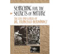 Searching for the Secrets of Nature: The Life and Works of Dr. Francisco Hernández
