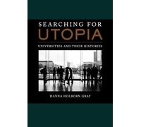 Searching for Utopia: Universities and Their Histories (The Clark Kerr Lectures On the Role of Higher Education in Society): 2