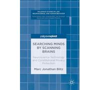 Searching Minds by Scanning Brains: Neuroscience Technology and Constitutional Privacy Protection (Palgrave Studies in Law, Neuroscience, and Human Behavior)