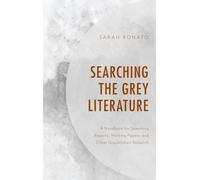 Searching the Grey Literature : A Handbook for Searching Reports, Working Papers, and Other Unpublished Research