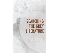 Searching the Grey Literature: A Handbook for Searching Reports, Working Papers, and Other Unpublished Research (Medical Library Association Books Series)