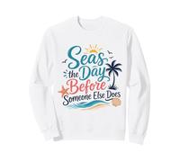 Seas The Day Before Someone Else Does Beach Lover Quote Sweatshirt
