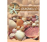 Seashells Beautiful pieces On The Beach Photography Coffee Table Book: Cool Pictures That Create An Idea For You About Its Shapes,Amazing colors And Unique Patterns.For All Photos Lovers