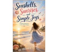 Seashells, Sunrises, and Simple Joys: Finding Happiness in the Little Things