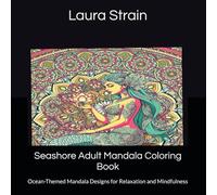 Seashore Adult Mandala Coloring Book 90+ Ocean-Themed Mandala Designs for Relaxation and Mindfulness: Ocean-Themed Mandala Designs for Relaxation and Mindfulness