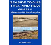 SEASIDE TOWNS THEN AND NOW (VOLUME ONE A-L): A PICTORIAL VIEW OF UK RESORTS THROUGH TIME