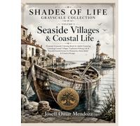 Seaside Villages & Coastal Life: Premium Grayscale Coloring Book for Adults Featuring Charming Seaside Villages, Traditional Fishing Harbors, Coastal ... Escape (Shades of Life Grayscale Collection)
