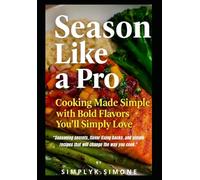 Season Like A Pro: Cooking Made Simple With Bold Flavors You'll Simply Love