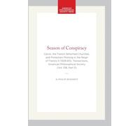 Season of Conspiracy: Calvin, the French Reformed Churches, and Protestant Plotting in the Reign of Francis II (1559-60), Transactions, American ... of the American Philosophical Society)
