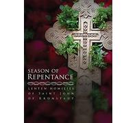Season of Repentance: Lenten Homilies of Saint John of Kronstadt