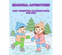 Seasonal Adventures: Cozy Christmas Coloring Book For Kids With 30 Cute Designs Featuring Festive Holiday Winter Scenes Indoor and Outdoor.