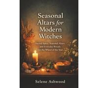 Seasonal Altars for Modern Witches: Sacred Space, Seasonal Altars and Everyday Rituals for the Wheel of the Year (Modern Witchcraft for Everyday Life)