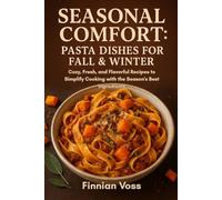 Seasonal Comfort: Pasta Dishes for Fall & Winter: Cozy, Fresh, and Flavorful Recipes to Simplify Cooking with the Season's Best Ingredients
