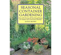 Seasonal Container Gardening: With Creative Recipes For Conservatory, Edible And Historical Plantings