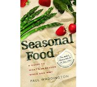 Seasonal Food : A guide to what's in season when and why