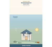 Seasonal Home Maintenance Made Easy: A Beginner's Guide to Year-Round Home Care -- Simple Spring, Summer, Fall, and Winter Checklists to Prevent Costly Repairs and Keep Your Home Safe