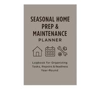 Seasonal Home Prep & Maintenance Planner: Logbook for Organizing Tasks, Repairs & Readiness Year-Round