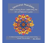 Seasonal Mandalas: Adult Coloring Book Celebrating the Art of Nature’s Cycles: 50 Nature-Inspired Mandalas for Every Season-Spring, Summer, Fall, and Winter (The Intricate Mandala Coloring Collection)