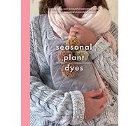 Seasonal Plant Dyes: Create your own beautiful botanical dyes, plus four seasonal projects to make: Create Your Own Beautiful Botantical Dyes, Plus Four Seasonal Projects to Make (Crafts)