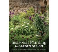 Seasonal Planting in Garden Design : A Guide to Creating Year-Round Colour and Structure