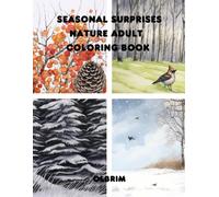 Seasonal Surprises Nature Adult Coloring Book: A Pencil-Friendly Journey Through the Changing Beauty of Nature: A Pencil's Dance Through Nature's Palette: An Enriching Coloring Journey for Adults