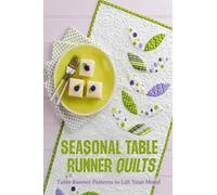 Seasonal Table Runner Quilts: Table Runner Patterns to Lift Your Mood: Beautiful Quilted Table Runner Patterns