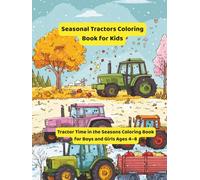 Seasonal Tractors Coloring Book for Kids: Tractor Time in the Seasons Coloring Book for Boys and Girls Ages 4-8 (Tractor Colouring Books for Toddlers)