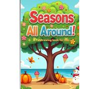 Seasons All Around! A Fun Drawing Book for Kids Ages 3-7: Learn and Draw the Four Seasons with Cute Illustrations | Spring, Summer, Fall & Winter Activity Book for Children