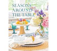 Seasons Around the Table: Effortless Entertaining with Floral Tablescapes & Seasonal Recipes